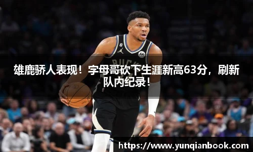 雄鹿骄人表现！字母哥砍下生涯新高63分，刷新队内纪录！