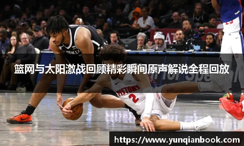 篮网与太阳激战回顾精彩瞬间原声解说全程回放