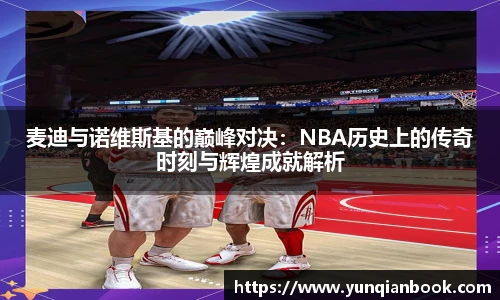 麦迪与诺维斯基的巅峰对决：NBA历史上的传奇时刻与辉煌成就解析